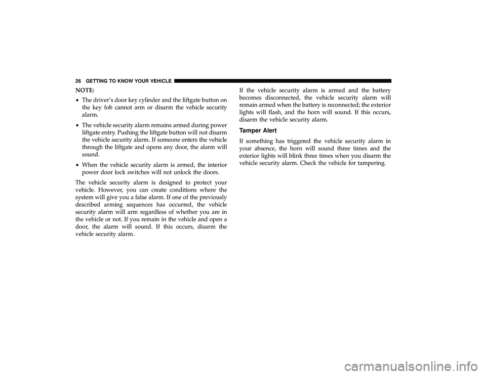 DODGE GRAND CARAVAN 2019 Owners Manual NOTE:
•The driver’s door key cylinder and the liftgate button on
the key fob cannot arm or disarm the vehicle security
alarm.
• The vehicle security alarm remains armed during power
liftgate ent