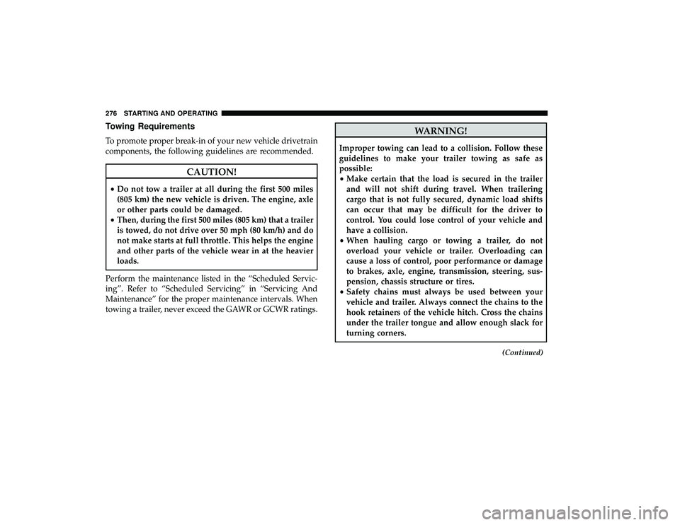 DODGE GRAND CARAVAN 2019 Owners Manual Towing Requirements
To promote proper break-in of your new vehicle drivetrain
components, the following guidelines are recommended.
CAUTION!
•Do not tow a trailer at all during the first 500 miles
( DODGE GRAND CARAVAN 2019 Owners Manual Towing Requirements
To promote proper break-in of your new vehicle drivetrain
components, the following guidelines are recommended.
CAUTION!
•Do not tow a trailer at all during the first 500 miles
(
