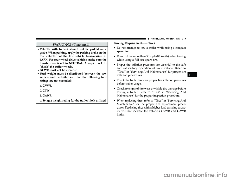 DODGE GRAND CARAVAN 2019 Owners Manual WARNING!(Continued)
•Vehicles with trailers should not be parked on a
grade. When parking, apply the parking brake on the
tow vehicle. Put the tow vehicle transmission in
PARK. For four-wheel drive DODGE GRAND CARAVAN 2019 Owners Manual WARNING!(Continued)
•Vehicles with trailers should not be parked on a
grade. When parking, apply the parking brake on the
tow vehicle. Put the tow vehicle transmission in
PARK. For four-wheel drive