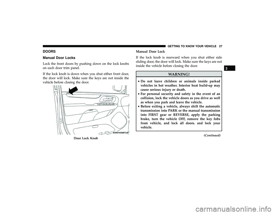 DODGE GRAND CARAVAN 2019  Owners Manual DOORS
Manual Door Locks
Lock the front doors by pushing down on the lock knobs
on each door trim panel.
If the lock knob is down when you shut either front door,
the door will lock. Make sure the keys