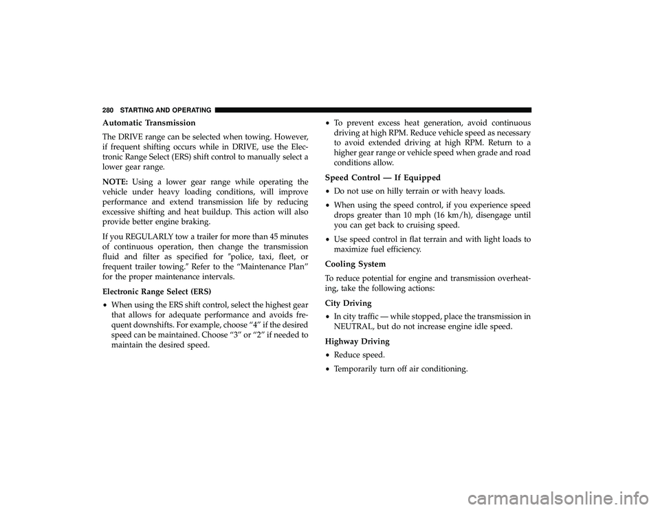 DODGE GRAND CARAVAN 2019  Owners Manual Automatic Transmission
The DRIVE range can be selected when towing. However,
if frequent shifting occurs while in DRIVE, use the Elec-
tronic Range Select (ERS) shift control to manually select a
lowe