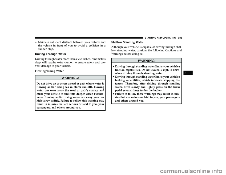 DODGE GRAND CARAVAN 2019  Owners Manual •Maintain sufficient distance between your vehicle and
the vehicle in front of you to avoid a collision in a
sudden stop.
Driving Through Water
Driving through water more than a few inches/centimete