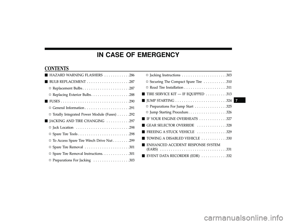DODGE GRAND CARAVAN 2019  Owners Manual IN CASE OF EMERGENCY
CONTENTS
HAZARD WARNING FLASHERS ............286
 BULB REPLACEMENT ................... .287
▫ Replacement Bulbs ..................... .287
▫ Replacing Exterior Bulbs .......