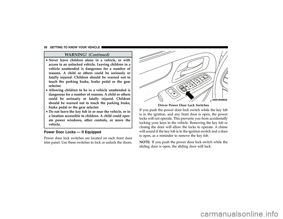 DODGE GRAND CARAVAN 2019  Owners Manual WARNING!(Continued)
•Never leave children alone in a vehicle, or with
access to an unlocked vehicle. Leaving children in a
vehicle unattended is dangerous for a number of
reasons. A child or others 