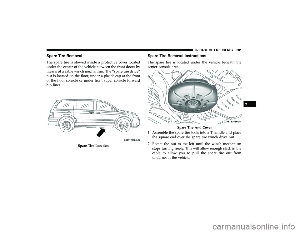 DODGE GRAND CARAVAN 2019  Owners Manual Spare Tire Removal
The spare tire is stowed inside a protective cover located
under the center of the vehicle between the front doors by
means of a cable winch mechanism. The “spare tire drive”
nu