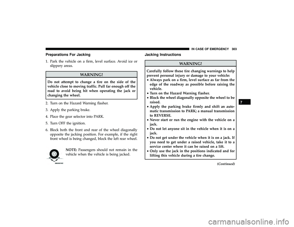 DODGE GRAND CARAVAN 2019 Owners Manual Preparations For Jacking
1. Park the vehicle on a firm, level surface. Avoid ice orslippery areas.
WARNING!
Do not attempt to change a tire on the side of the
vehicle close to moving traffic. Pull far DODGE GRAND CARAVAN 2019 Owners Manual Preparations For Jacking
1. Park the vehicle on a firm, level surface. Avoid ice orslippery areas.
WARNING!
Do not attempt to change a tire on the side of the
vehicle close to moving traffic. Pull far