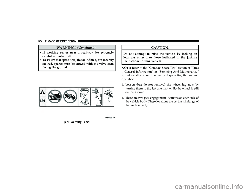 DODGE GRAND CARAVAN 2019  Owners Manual WARNING!(Continued)
•If working on or near a roadway, be extremely
careful of motor traffic.
• To assure that spare tires, flat or inflated, are securely
stowed, spares must be stowed with the val