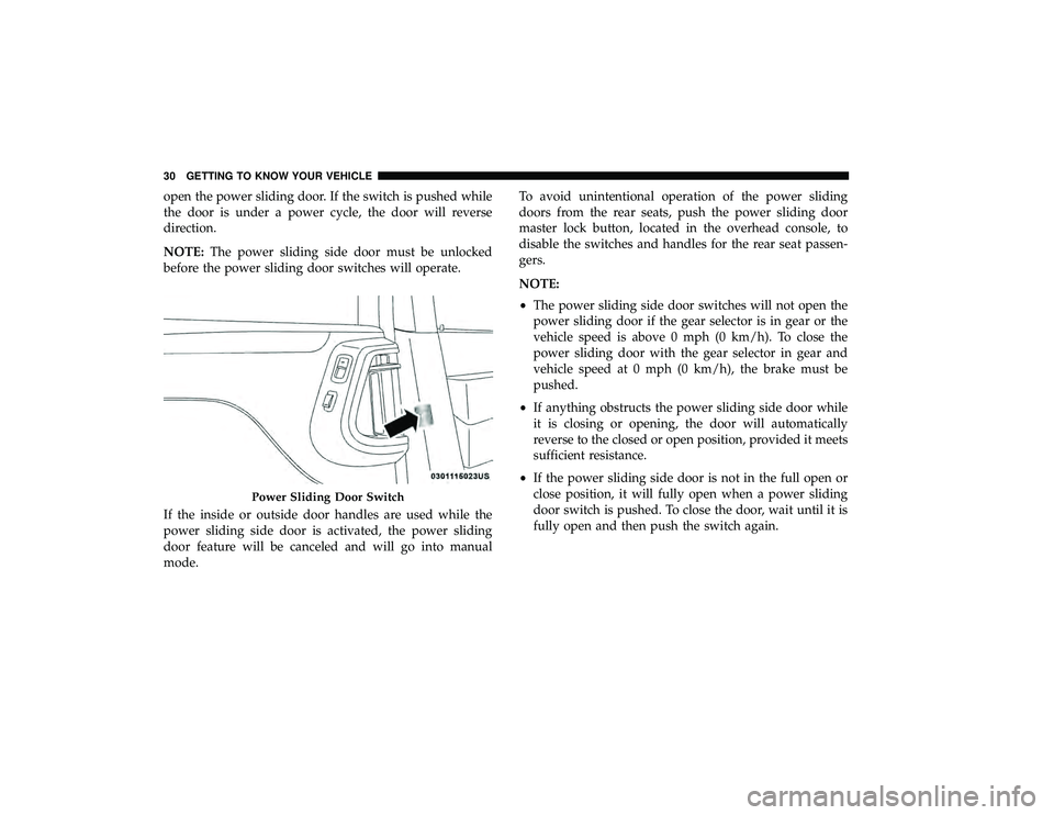 DODGE GRAND CARAVAN 2019 Owners Guide open the power sliding door. If the switch is pushed while
the door is under a power cycle, the door will reverse
direction.
NOTE:The power sliding side door must be unlocked
before the power sliding DODGE GRAND CARAVAN 2019 Owners Guide open the power sliding door. If the switch is pushed while
the door is under a power cycle, the door will reverse
direction.
NOTE:The power sliding side door must be unlocked
before the power sliding