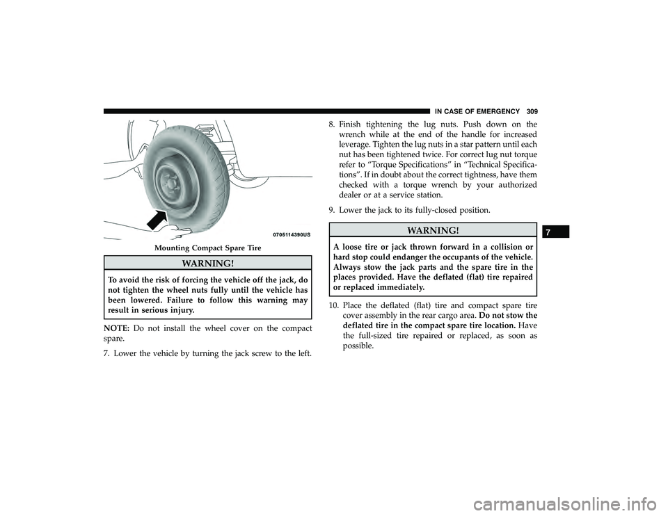 DODGE GRAND CARAVAN 2019 Owners Manual WARNING!
To avoid the risk of forcing the vehicle off the jack, do
not tighten the wheel nuts fully until the vehicle has
been lowered. Failure to follow this warning may
result in serious injury.
NOT DODGE GRAND CARAVAN 2019 Owners Manual WARNING!
To avoid the risk of forcing the vehicle off the jack, do
not tighten the wheel nuts fully until the vehicle has
been lowered. Failure to follow this warning may
result in serious injury.
NOT