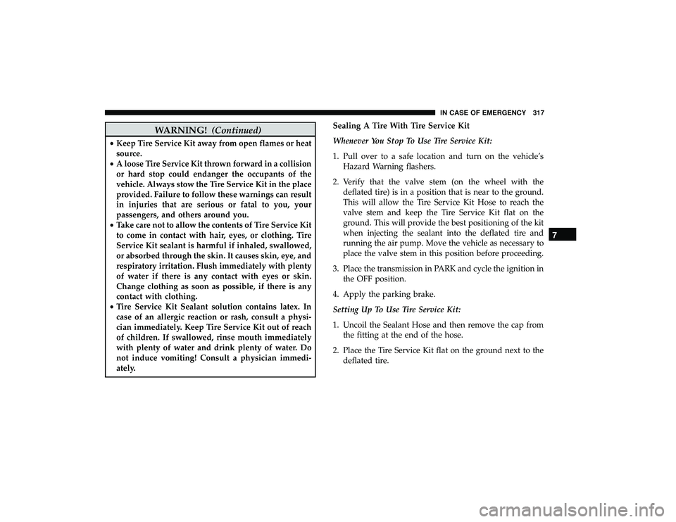 DODGE GRAND CARAVAN 2019 Owners Manual WARNING!(Continued)
•Keep Tire Service Kit away from open flames or heat
source.
• A loose Tire Service Kit thrown forward in a collision
or hard stop could endanger the occupants of the
vehicle. DODGE GRAND CARAVAN 2019 Owners Manual WARNING!(Continued)
•Keep Tire Service Kit away from open flames or heat
source.
• A loose Tire Service Kit thrown forward in a collision
or hard stop could endanger the occupants of the
vehicle.