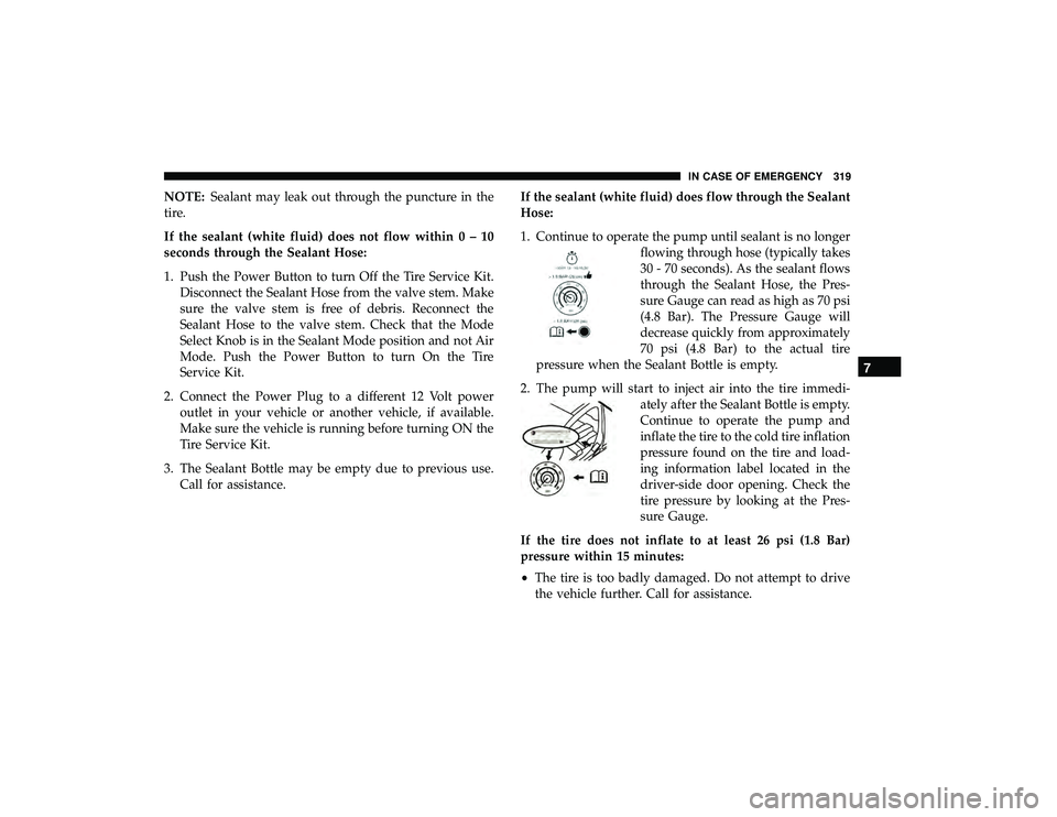 DODGE GRAND CARAVAN 2019 Owners Manual NOTE:Sealant may leak out through the puncture in the
tire.
If the sealant (white fluid) does not flow within0–10
seconds through the Sealant Hose:
1. Push the Power Button to turn Off the Tire Serv DODGE GRAND CARAVAN 2019 Owners Manual NOTE:Sealant may leak out through the puncture in the
tire.
If the sealant (white fluid) does not flow within0–10
seconds through the Sealant Hose:
1. Push the Power Button to turn Off the Tire Serv
