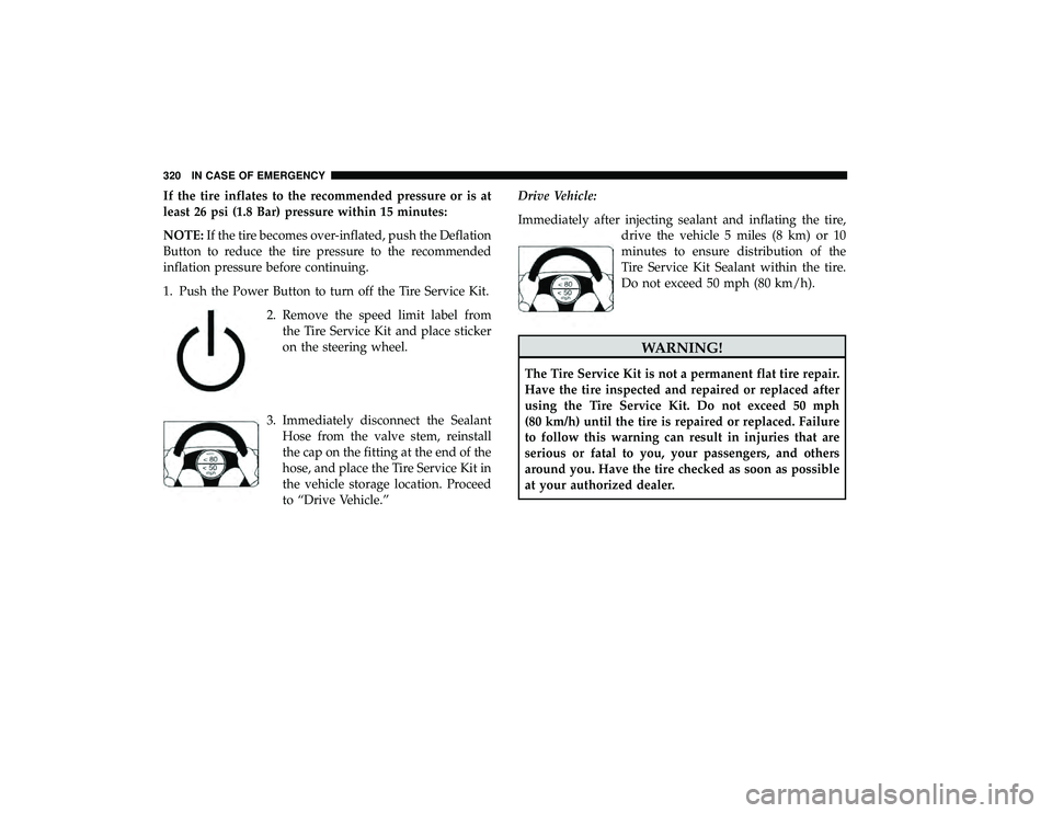 DODGE GRAND CARAVAN 2019 Owners Manual If the tire inflates to the recommended pressure or is at
least 26 psi (1.8 Bar) pressure within 15 minutes:
NOTE:If the tire becomes over-inflated, push the Deflation
Button to reduce the tire pressu DODGE GRAND CARAVAN 2019 Owners Manual If the tire inflates to the recommended pressure or is at
least 26 psi (1.8 Bar) pressure within 15 minutes:
NOTE:If the tire becomes over-inflated, push the Deflation
Button to reduce the tire pressu