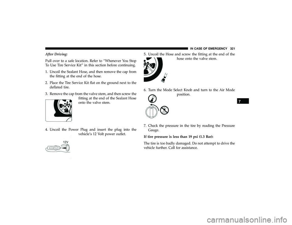 DODGE GRAND CARAVAN 2019 Owners Manual After Driving:
Pull over to a safe location. Refer to “Whenever You Stop
To Use Tire Service Kit” in this section before continuing.
1. Uncoil the Sealant Hose, and then remove the cap fromthe fit DODGE GRAND CARAVAN 2019 Owners Manual After Driving:
Pull over to a safe location. Refer to “Whenever You Stop
To Use Tire Service Kit” in this section before continuing.
1. Uncoil the Sealant Hose, and then remove the cap fromthe fit