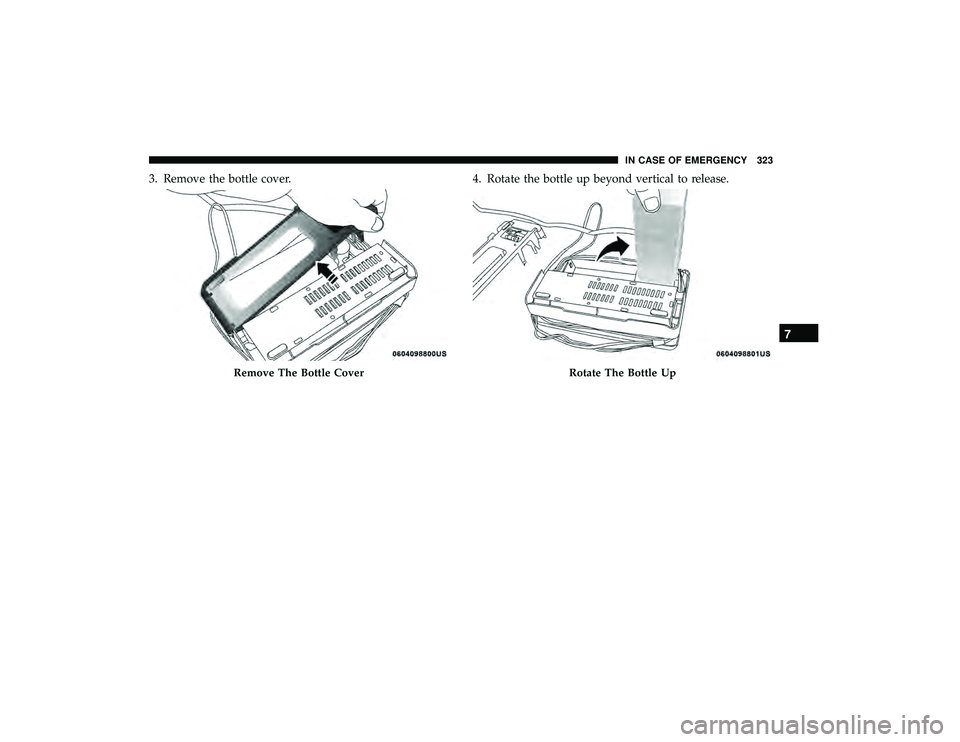 DODGE GRAND CARAVAN 2019 Owners Manual 3. Remove the bottle cover.4. Rotate the bottle up beyond vertical to release.
Remove The Bottle CoverRotate The Bottle Up
7
IN CASE OF EMERGENCY 323 DODGE GRAND CARAVAN 2019 Owners Manual 3. Remove the bottle cover.4. Rotate the bottle up beyond vertical to release.
Remove The Bottle CoverRotate The Bottle Up
7
IN CASE OF EMERGENCY 323