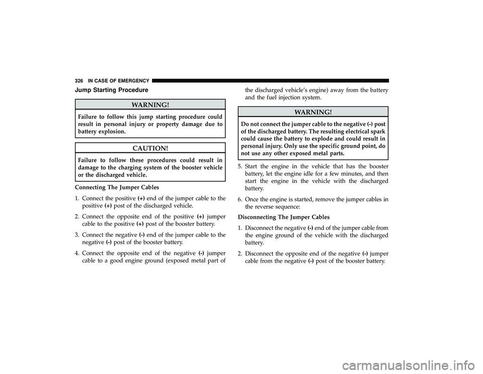 DODGE GRAND CARAVAN 2019 Owners Manual Jump Starting Procedure
WARNING!
Failure to follow this jump starting procedure could
result in personal injury or property damage due to
battery explosion.
CAUTION!
Failure to follow these procedures DODGE GRAND CARAVAN 2019 Owners Manual Jump Starting Procedure
WARNING!
Failure to follow this jump starting procedure could
result in personal injury or property damage due to
battery explosion.
CAUTION!
Failure to follow these procedures