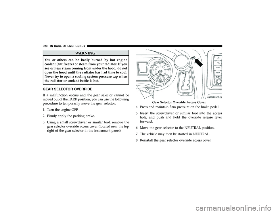 DODGE GRAND CARAVAN 2019  Owners Manual WARNING!
You or others can be badly burned by hot engine
coolant (antifreeze) or steam from your radiator. If you
see or hear steam coming from under the hood, do not
open the hood until the radiator 