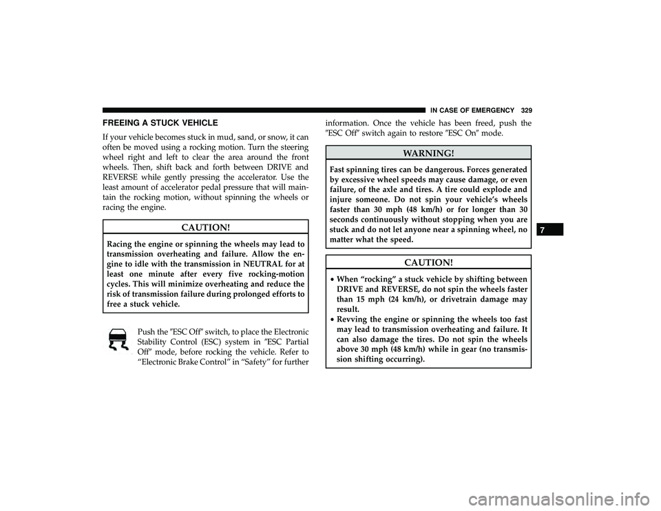 DODGE GRAND CARAVAN 2019  Owners Manual FREEING A STUCK VEHICLE
If your vehicle becomes stuck in mud, sand, or snow, it can
often be moved using a rocking motion. Turn the steering
wheel right and left to clear the area around the front
whe