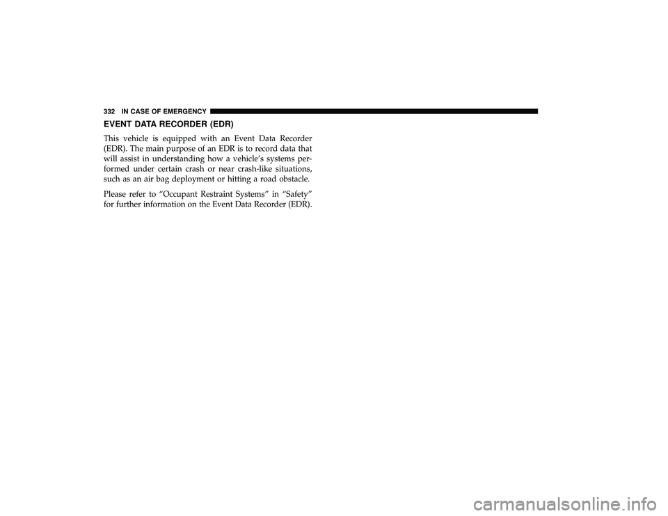 DODGE GRAND CARAVAN 2019  Owners Manual EVENT DATA RECORDER (EDR)
This vehicle is equipped with an Event Data Recorder
(EDR). The main purpose of an EDR is to record data that
will assist in understanding how a vehicle’s systems per-
form