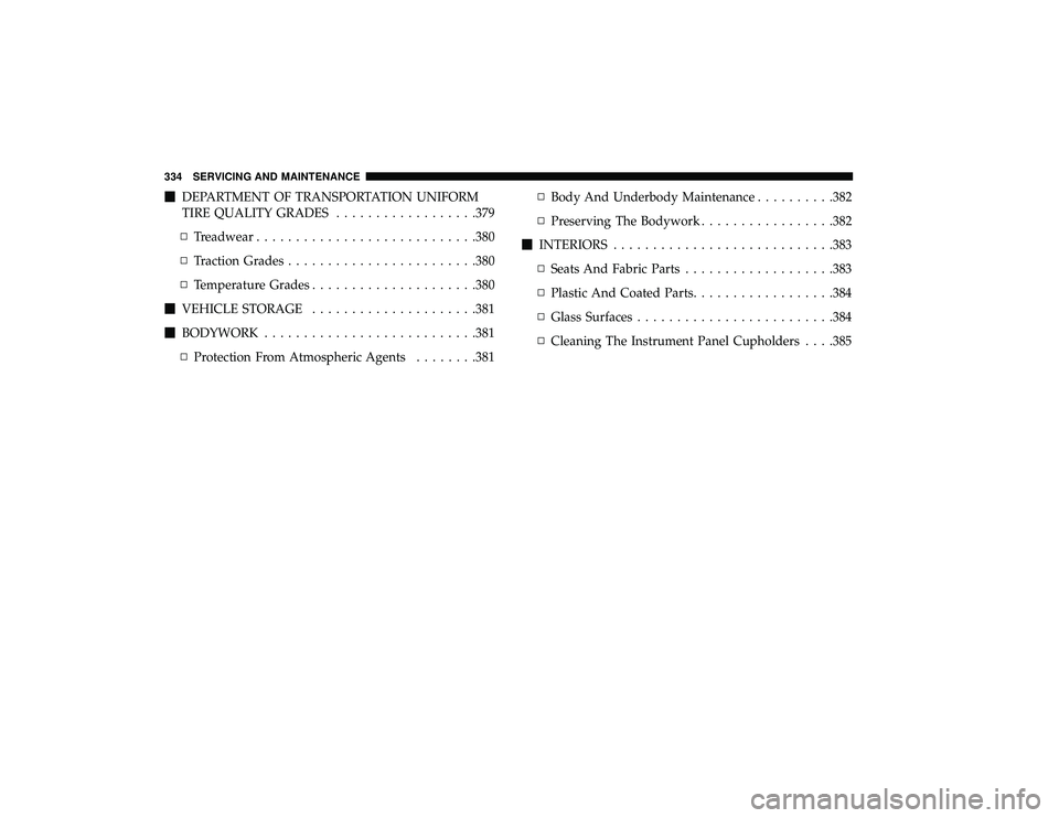 DODGE GRAND CARAVAN 2019  Owners Manual DEPARTMENT OF TRANSPORTATION UNIFORM
TIRE QUALITY GRADES ..................379
▫ Treadwear ........................... .380
▫ Traction Grades ....................... .380
▫ Temperature Grades .