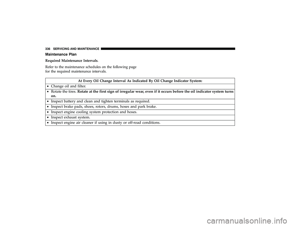 DODGE GRAND CARAVAN 2019  Owners Manual Maintenance Plan
Required Maintenance Intervals.
Refer to the maintenance schedules on the following page
for the required maintenance intervals.
At Every Oil Change Interval As Indicated By Oil Chang