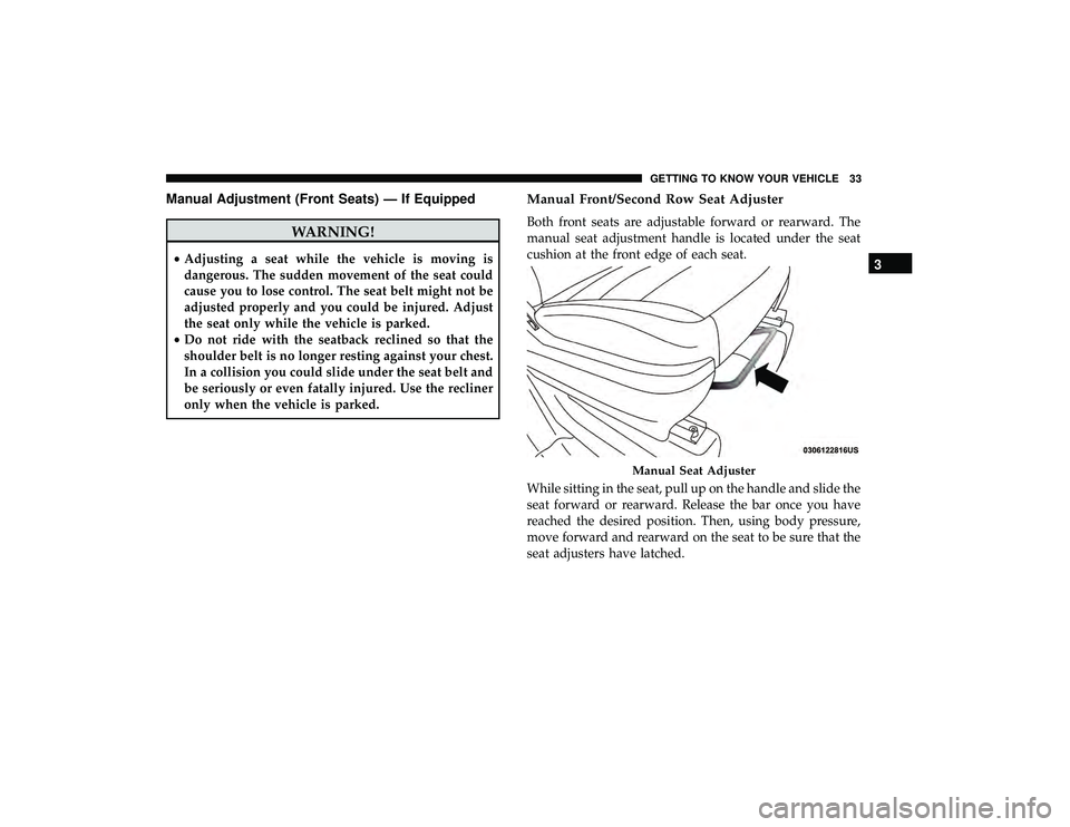 DODGE GRAND CARAVAN 2019 Owners Guide Manual Adjustment (Front Seats) — If Equipped
WARNING!
•Adjusting a seat while the vehicle is moving is
dangerous. The sudden movement of the seat could
cause you to lose control. The seat belt mi DODGE GRAND CARAVAN 2019 Owners Guide Manual Adjustment (Front Seats) — If Equipped
WARNING!
•Adjusting a seat while the vehicle is moving is
dangerous. The sudden movement of the seat could
cause you to lose control. The seat belt mi