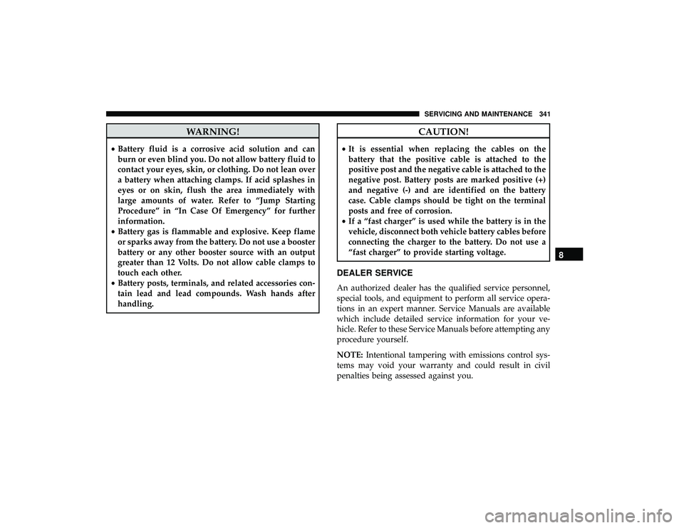 DODGE GRAND CARAVAN 2019 Owners Manual WARNING!
•Battery fluid is a corrosive acid solution and can
burn or even blind you. Do not allow battery fluid to
contact your eyes, skin, or clothing. Do not lean over
a battery when attaching cla DODGE GRAND CARAVAN 2019 Owners Manual WARNING!
•Battery fluid is a corrosive acid solution and can
burn or even blind you. Do not allow battery fluid to
contact your eyes, skin, or clothing. Do not lean over
a battery when attaching cla