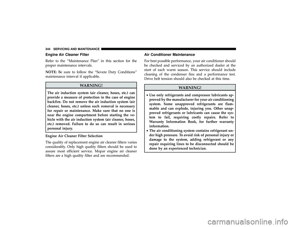 DODGE GRAND CARAVAN 2019 Owners Manual Engine Air Cleaner Filter
Refer to the “Maintenance Plan” in this section for the
proper maintenance intervals.
NOTE:Be sure to follow the “Severe Duty Conditions”
maintenance interval if appl DODGE GRAND CARAVAN 2019 Owners Manual Engine Air Cleaner Filter
Refer to the “Maintenance Plan” in this section for the
proper maintenance intervals.
NOTE:Be sure to follow the “Severe Duty Conditions”
maintenance interval if appl