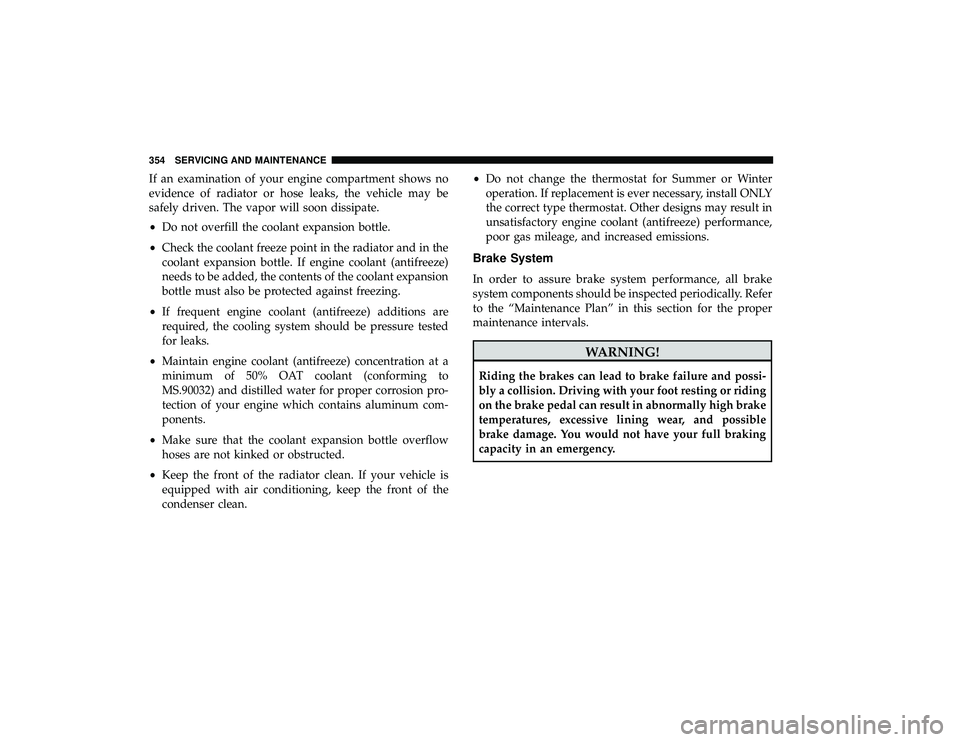 DODGE GRAND CARAVAN 2019 Owners Manual If an examination of your engine compartment shows no
evidence of radiator or hose leaks, the vehicle may be
safely driven. The vapor will soon dissipate.
•Do not overfill the coolant expansion bott DODGE GRAND CARAVAN 2019 Owners Manual If an examination of your engine compartment shows no
evidence of radiator or hose leaks, the vehicle may be
safely driven. The vapor will soon dissipate.
•Do not overfill the coolant expansion bott