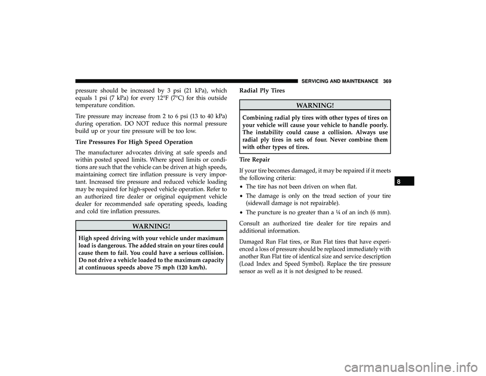 DODGE GRAND CARAVAN 2019 Owners Manual pressure should be increased by 3 psi (21 kPa), which
equals 1 psi (7 kPa) for every 12°F (7°C) for this outside
temperature condition.
Tire pressure may increase from 2 to 6 psi (13 to 40 kPa)
duri DODGE GRAND CARAVAN 2019 Owners Manual pressure should be increased by 3 psi (21 kPa), which
equals 1 psi (7 kPa) for every 12°F (7°C) for this outside
temperature condition.
Tire pressure may increase from 2 to 6 psi (13 to 40 kPa)
duri