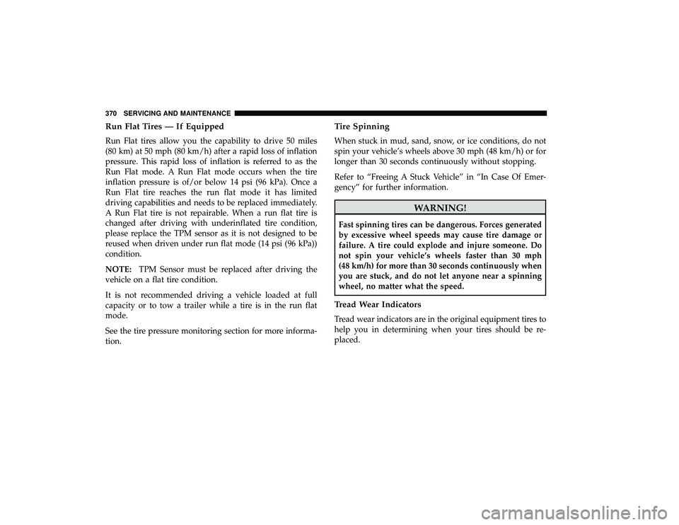 DODGE GRAND CARAVAN 2019 Owners Manual Run Flat Tires — If Equipped
Run Flat tires allow you the capability to drive 50 miles
(80 km) at 50 mph (80 km/h) after a rapid loss of inflation
pressure. This rapid loss of inflation is referred DODGE GRAND CARAVAN 2019 Owners Manual Run Flat Tires — If Equipped
Run Flat tires allow you the capability to drive 50 miles
(80 km) at 50 mph (80 km/h) after a rapid loss of inflation
pressure. This rapid loss of inflation is referred