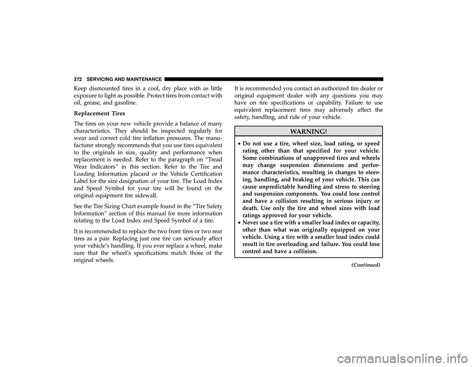 DODGE GRAND CARAVAN 2019 Owners Manual Keep dismounted tires in a cool, dry place with as little
exposure to light as possible. Protect tires from contact with
oil, grease, and gasoline.
Replacement Tires
The tires on your new vehicle prov DODGE GRAND CARAVAN 2019 Owners Manual Keep dismounted tires in a cool, dry place with as little
exposure to light as possible. Protect tires from contact with
oil, grease, and gasoline.
Replacement Tires
The tires on your new vehicle prov