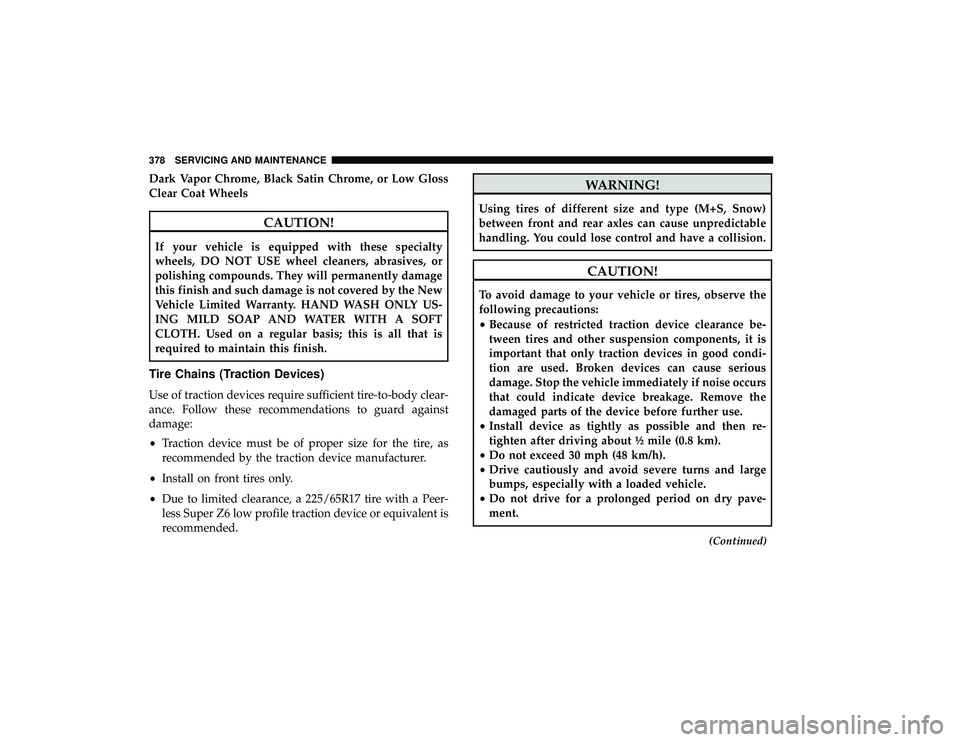 DODGE GRAND CARAVAN 2019 Owners Manual Dark Vapor Chrome, Black Satin Chrome, or Low Gloss
Clear Coat Wheels
CAUTION!
If your vehicle is equipped with these specialty
wheels, DO NOT USE wheel cleaners, abrasives, or
polishing compounds. Th DODGE GRAND CARAVAN 2019 Owners Manual Dark Vapor Chrome, Black Satin Chrome, or Low Gloss
Clear Coat Wheels
CAUTION!
If your vehicle is equipped with these specialty
wheels, DO NOT USE wheel cleaners, abrasives, or
polishing compounds. Th