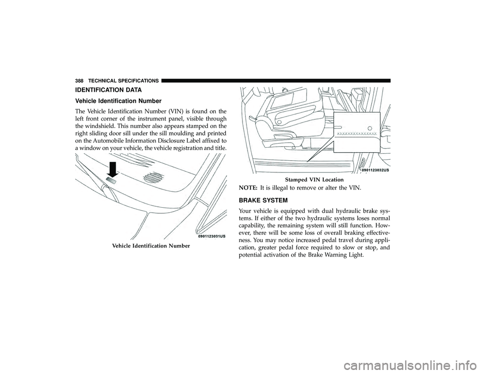 DODGE GRAND CARAVAN 2019  Owners Manual IDENTIFICATION DATA
Vehicle Identification Number
The Vehicle Identification Number (VIN) is found on the
left front corner of the instrument panel, visible through
the windshield. This number also ap