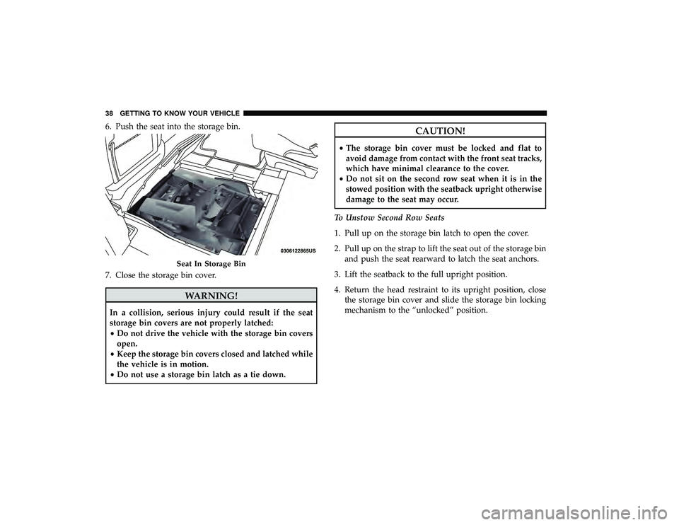 DODGE GRAND CARAVAN 2019 Owners Guide 6. Push the seat into the storage bin.
7. Close the storage bin cover.
WARNING!
In a collision, serious injury could result if the seat
storage bin covers are not properly latched:
•Do not drive the DODGE GRAND CARAVAN 2019 Owners Guide 6. Push the seat into the storage bin.
7. Close the storage bin cover.
WARNING!
In a collision, serious injury could result if the seat
storage bin covers are not properly latched:
•Do not drive the