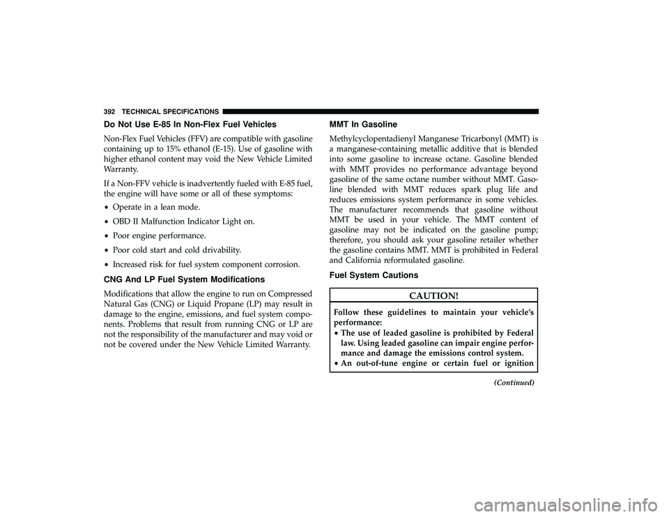 DODGE GRAND CARAVAN 2019 Owners Manual Do Not Use E-85 In Non-Flex Fuel Vehicles
Non-Flex Fuel Vehicles (FFV) are compatible with gasoline
containing up to 15% ethanol (E-15). Use of gasoline with
higher ethanol content may void the New Ve DODGE GRAND CARAVAN 2019 Owners Manual Do Not Use E-85 In Non-Flex Fuel Vehicles
Non-Flex Fuel Vehicles (FFV) are compatible with gasoline
containing up to 15% ethanol (E-15). Use of gasoline with
higher ethanol content may void the New Ve
