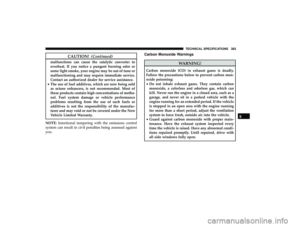 DODGE GRAND CARAVAN 2019 Owners Manual CAUTION!(Continued)
malfunctions can cause the catalytic converter to
overheat. If you notice a pungent burning odor or
some light smoke, your engine may be out of tune or
malfunctioning and may requi DODGE GRAND CARAVAN 2019 Owners Manual CAUTION!(Continued)
malfunctions can cause the catalytic converter to
overheat. If you notice a pungent burning odor or
some light smoke, your engine may be out of tune or
malfunctioning and may requi