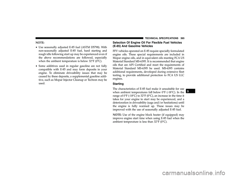 DODGE GRAND CARAVAN 2019 Owners Manual NOTE:
•Use seasonally adjusted E-85 fuel (ASTM D5798). With
non-seasonally adjusted E-85 fuel, hard starting and
rough idle following start up may be experienced even if
the above recommendations ar DODGE GRAND CARAVAN 2019 Owners Manual NOTE:
•Use seasonally adjusted E-85 fuel (ASTM D5798). With
non-seasonally adjusted E-85 fuel, hard starting and
rough idle following start up may be experienced even if
the above recommendations ar