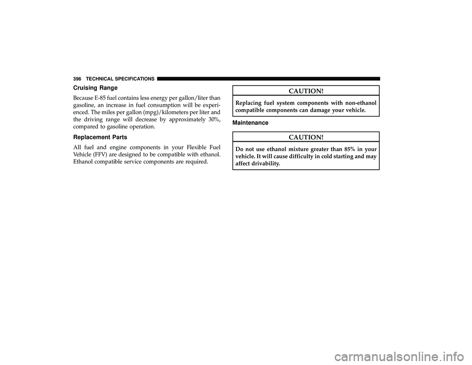 DODGE GRAND CARAVAN 2019 Owners Manual Cruising Range
Because E-85 fuel contains less energy per gallon/liter than
gasoline, an increase in fuel consumption will be experi-
enced. The miles per gallon (mpg)/kilometers per liter and
the dri DODGE GRAND CARAVAN 2019 Owners Manual Cruising Range
Because E-85 fuel contains less energy per gallon/liter than
gasoline, an increase in fuel consumption will be experi-
enced. The miles per gallon (mpg)/kilometers per liter and
the dri