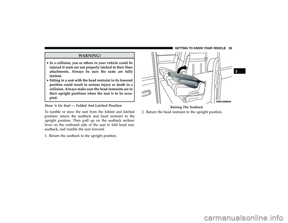 DODGE GRAND CARAVAN 2019 Service Manual WARNING!
•In a collision, you or others in your vehicle could be
injured if seats are not properly latched to their floor
attachments. Always be sure the seats are fully
latched.
• Sitting in a se DODGE GRAND CARAVAN 2019 Service Manual WARNING!
•In a collision, you or others in your vehicle could be
injured if seats are not properly latched to their floor
attachments. Always be sure the seats are fully
latched.
• Sitting in a se