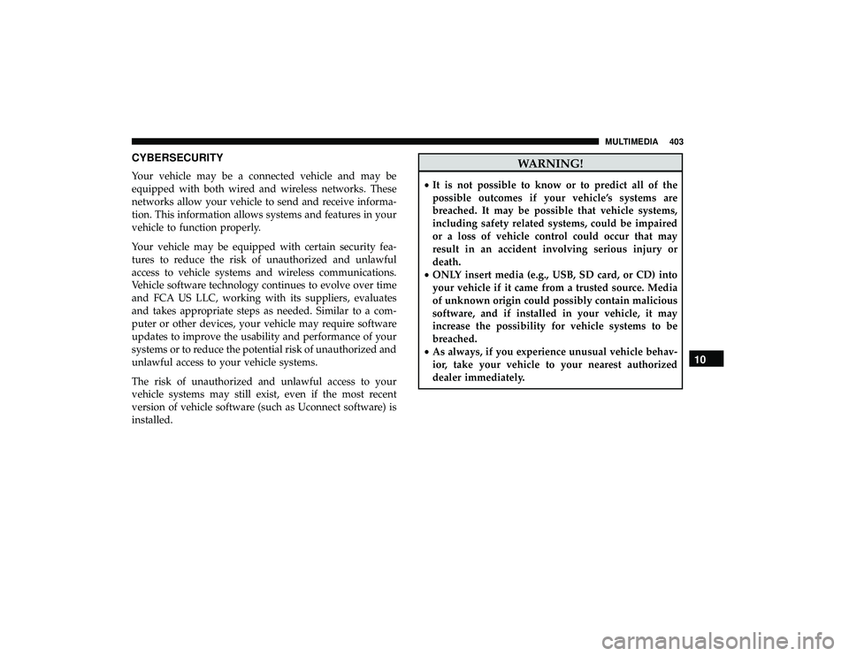 DODGE GRAND CARAVAN 2019  Owners Manual CYBERSECURITY
Your vehicle may be a connected vehicle and may be
equipped with both wired and wireless networks. These
networks allow your vehicle to send and receive informa-
tion. This information a