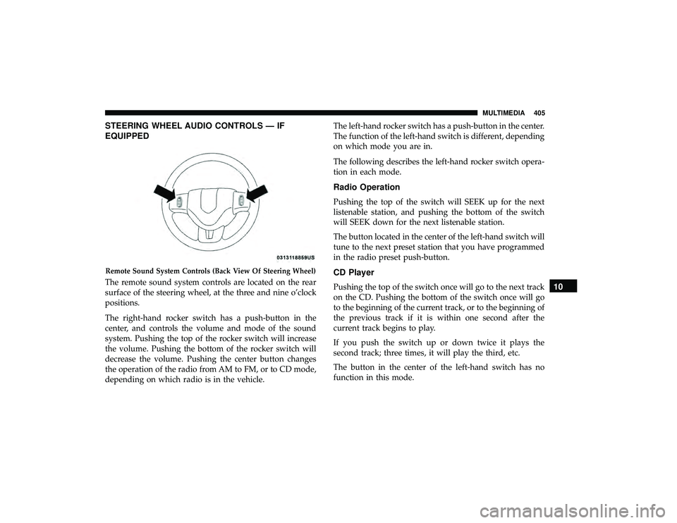 DODGE GRAND CARAVAN 2019  Owners Manual STEERING WHEEL AUDIO CONTROLS — IF
EQUIPPED
The remote sound system controls are located on the rear
surface of the steering wheel, at the three and nine o’clock
positions.
The right-hand rocker s