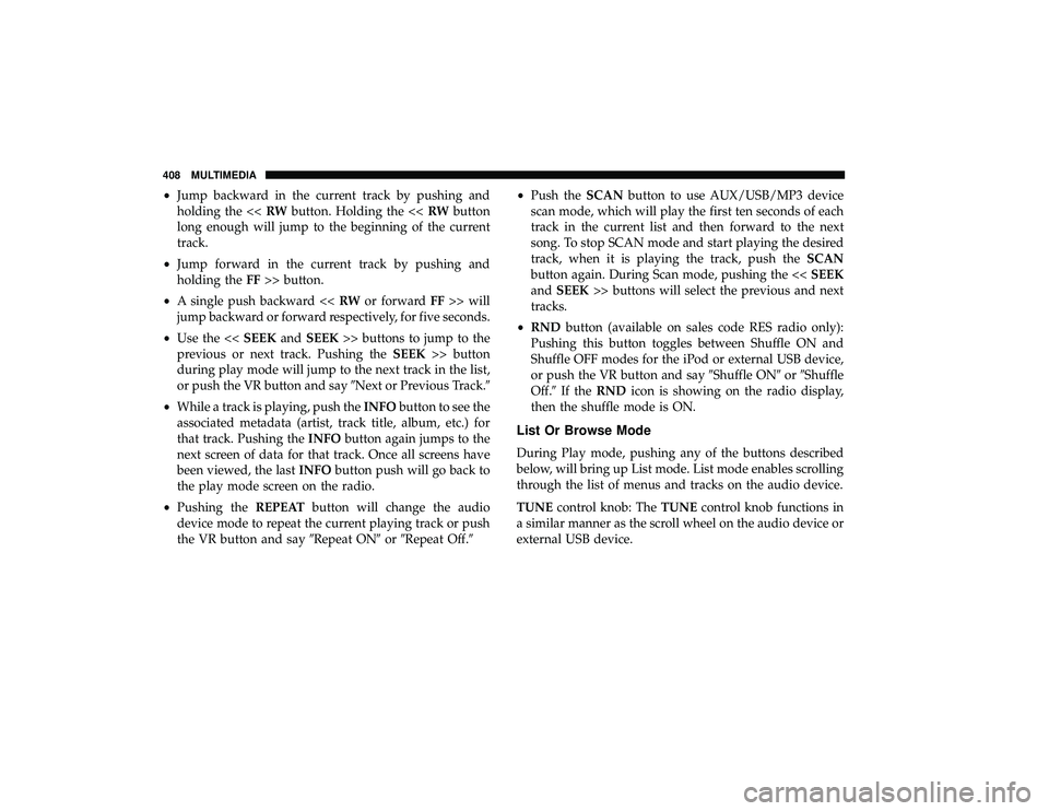 DODGE GRAND CARAVAN 2019  Owners Manual •Jump backward in the current track by pushing and
holding the << RWbutton. Holding the << RWbutton
long enough will jump to the beginning of the current
track.
• Jump forward in the current track