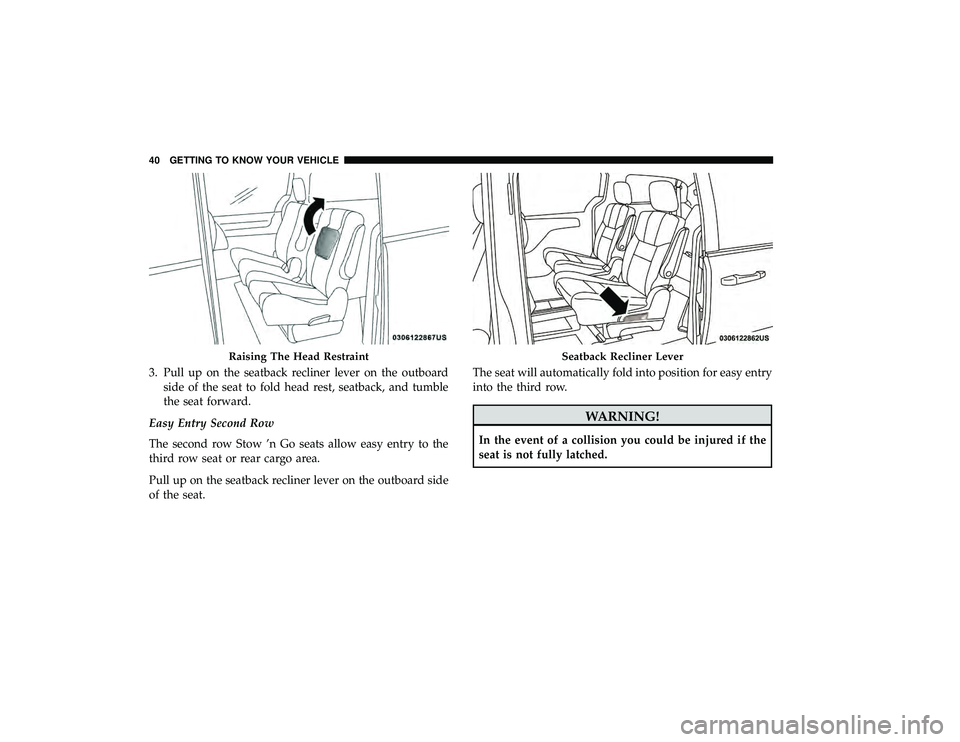 DODGE GRAND CARAVAN 2019 Service Manual 3. Pull up on the seatback recliner lever on the outboardside of the seat to fold head rest, seatback, and tumble
the seat forward.
Easy Entry Second Row
The second row Stow ’n Go seats allow easy e DODGE GRAND CARAVAN 2019 Service Manual 3. Pull up on the seatback recliner lever on the outboardside of the seat to fold head rest, seatback, and tumble
the seat forward.
Easy Entry Second Row
The second row Stow ’n Go seats allow easy e