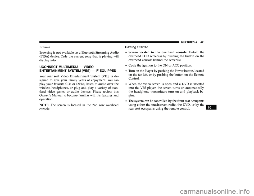 DODGE GRAND CARAVAN 2019  Owners Manual Browse
Browsing is not available on a Bluetooth Streaming Audio
(BTSA) device. Only the current song that is playing will
display info.
UCONNECT MULTIMEDIA — VIDEO
ENTERTAINMENT SYSTEM (VES) — IF 