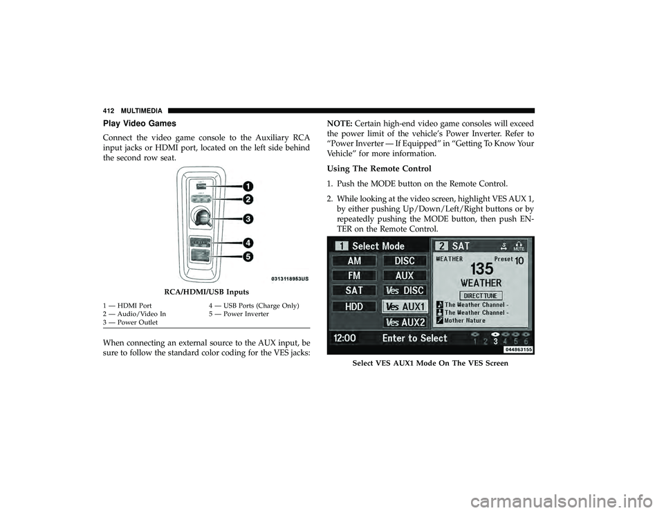 DODGE GRAND CARAVAN 2019  Owners Manual Play Video Games
Connect the video game console to the Auxiliary RCA
input jacks or HDMI port, located on the left side behind
the second row seat.
When connecting an external source to the AUX input,