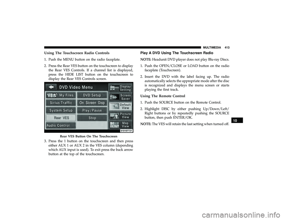DODGE GRAND CARAVAN 2019  Owners Manual Using The Touchscreen Radio Controls
1. Push the MENU button on the radio faceplate.
2. Press the Rear VES button on the touchscreen to displaythe Rear VES Controls. If a channel list is displayed,
pr