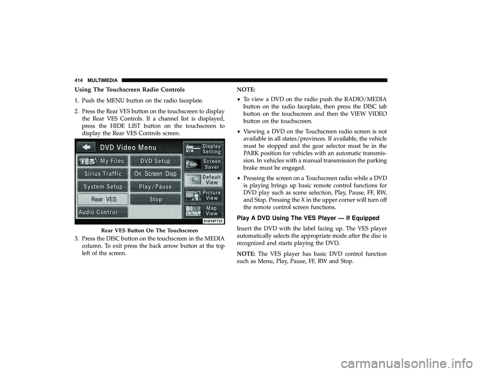 DODGE GRAND CARAVAN 2019  Owners Manual Using The Touchscreen Radio Controls
1. Push the MENU button on the radio faceplate.
2. Press the Rear VES button on the touchscreen to displaythe Rear VES Controls. If a channel list is displayed,
pr