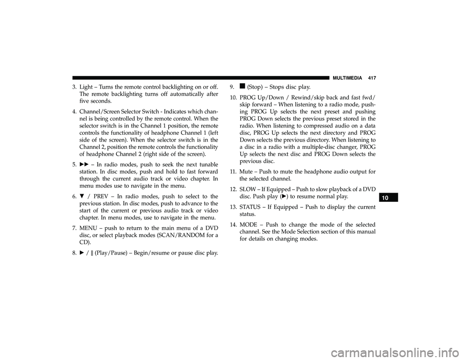 DODGE GRAND CARAVAN 2019  Owners Manual 3. Light – Turns the remote control backlighting on or off.The remote backlighting turns off automatically after
five seconds.
4. Channel/Screen Selector Switch - Indicates which chan- nel is being 