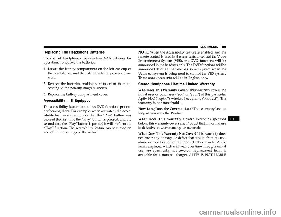 DODGE GRAND CARAVAN 2019  Owners Manual Replacing The Headphone Batteries
Each set of headphones requires two AAA batteries for
operation. To replace the batteries:
1. Locate the battery compartment on the left ear cup ofthe headphones, and