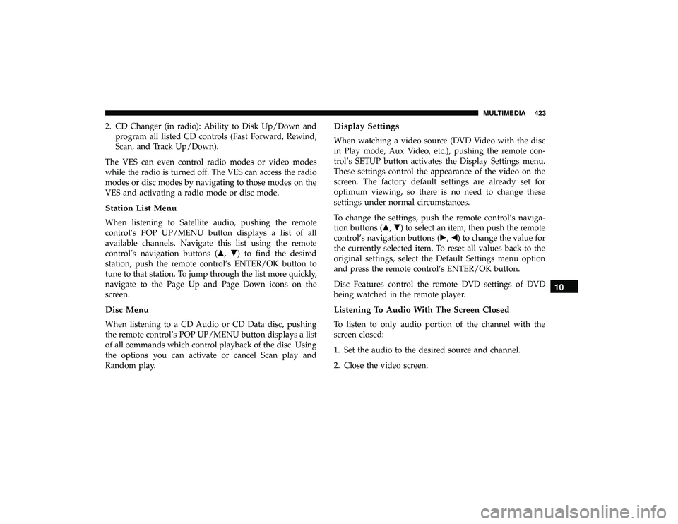 DODGE GRAND CARAVAN 2019  Owners Manual 2. CD Changer (in radio): Ability to Disk Up/Down andprogram all listed CD controls (Fast Forward, Rewind,
Scan, and Track Up/Down).
The VES can even control radio modes or video modes
while the radio